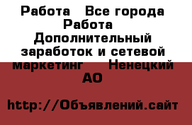 Работа - Все города Работа » Дополнительный заработок и сетевой маркетинг   . Ненецкий АО